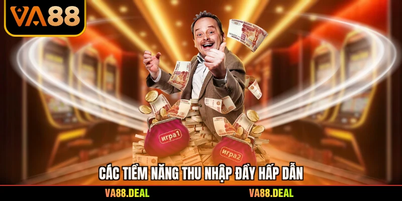 Các tiềm năng thu nhập đầy hấp dẫn