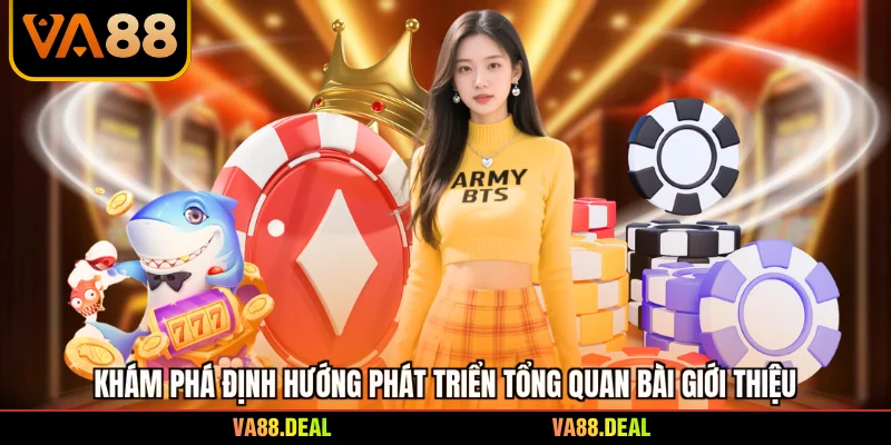 Khám phá định hướng phát triển tổng quan bài giới thiệu