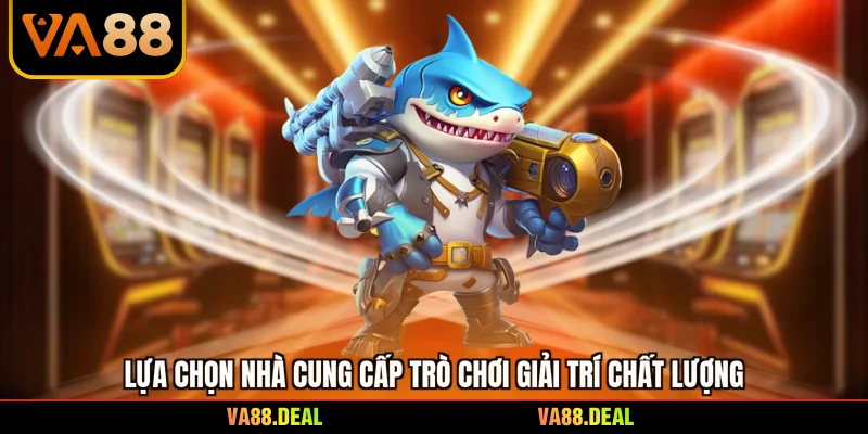 Lựa chọn nhà cung cấp trò chơi giải trí chất lượng