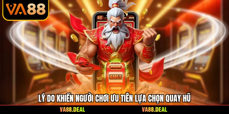 Lý do khiến người chơi ưu tiên lựa chọn quay hũ