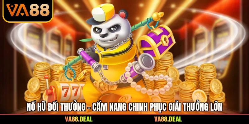 Nổ Hũ Đổi Thưởng - Cẩm Nang Chinh Phục Giải Thưởng Lớn