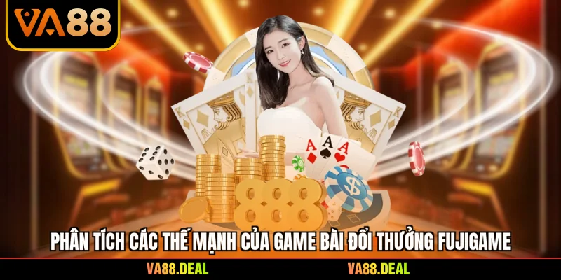 Phân tích các thế mạnh của game bài đổi thưởng fujigame