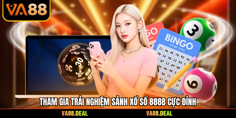 Tham gia trải nghiệm sảnh xổ số 888b cực đỉnh