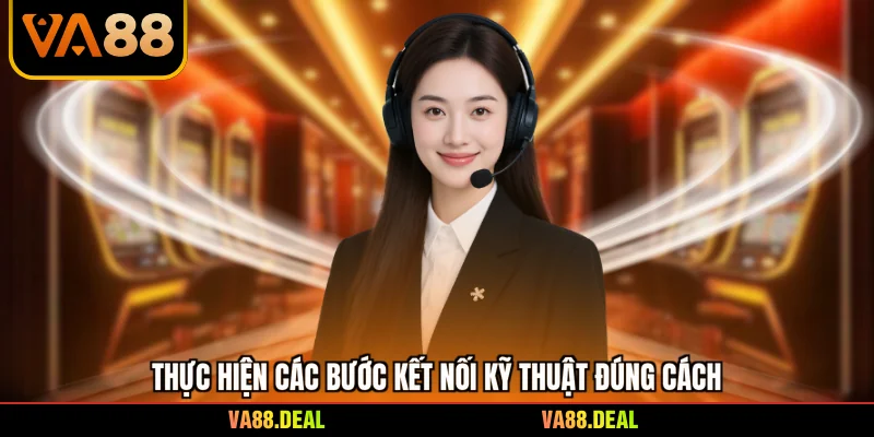 Thực hiện các bước kết nối kỹ thuật đúng cách